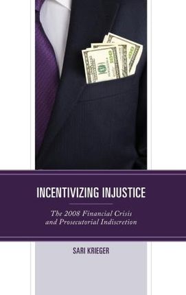 Incentivizing Injustice: The 2008 Financial Crisis and Prosecutorial Indiscretion