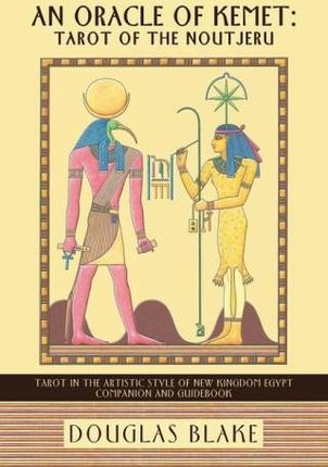 An Oracle of Kemet: Tarot of the Noutjeru: Tarot in the Artistic Style of New Kingdom Egypt Companion and Guidebook