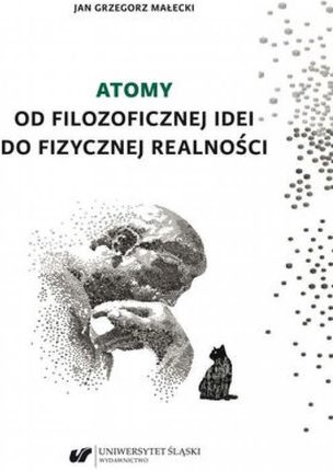 Atomy. Od filozoficznej idei do fizycznej realności pdf Jan Grzegorz Małecki (E-book)