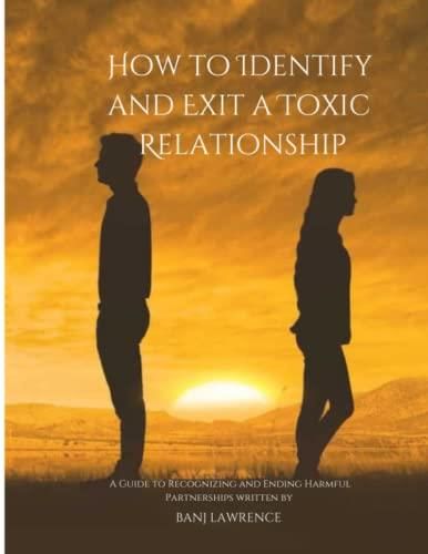 How To Identify And Exit A Toxic Relationship A Guide To Recognizing