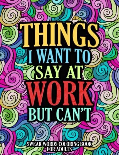 Things I Want To Say At Work But Cant Funny Swear Words Coloring Book For Adults Swearing 