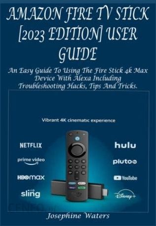FIRE TV STICK 4K MAX USER GUIDE FOR BEGINNERS 2023 EDITION
