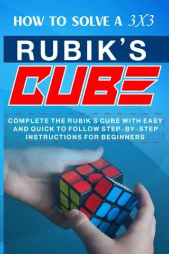 How to solve a 3x3 Rubik’s Cube: Complete the Rubik’s Cube with Easy ...