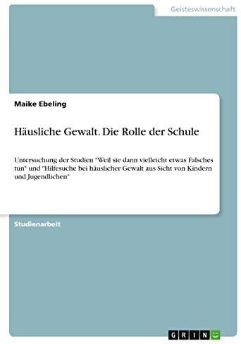 Häusliche Gewalt. Die Rolle Der Schule: Untersuchung Der Studien Weil ...