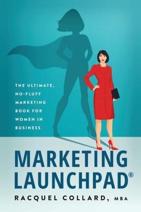 Marketing Launchpad: The ultimate, no-fluff marketing book for women in business