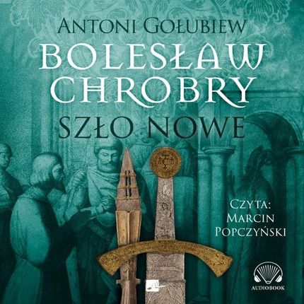 Bolesław Chrobry. Szło nowe - Antoni Gołubiew [AUDIOBOOK]