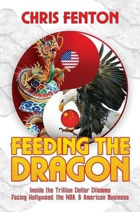 Feeding the Dragon: Inside the Trillion Dollar Dilemma Facing Hollywood, the Nba, &amp; American Business Pokiak-Fenton, Margaret-Olemaun; Jordan-Fent