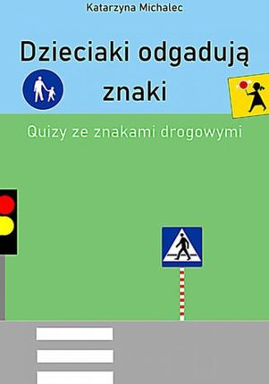Dzieciaki odgadują znaki , Quizy ze znakami drogowymi pdf Katarzyna Michalec (E-book)