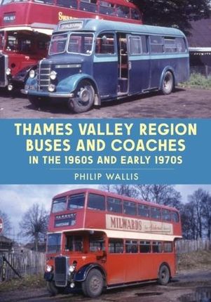 Thames Valley Region Buses and Coaches in the 1960s and Early 1970s Wallis, Philip