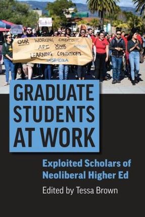 Graduate Students at Work: Exploited Scholars of Neoliberal Higher Ed