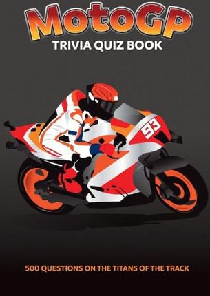 MotoGP Trivia Quiz Book - 500 Questions on the Titans of the Track
