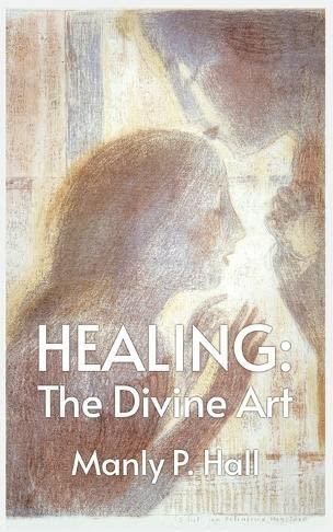 Healing: The Divine Art: Tby Manly P. Hall Hardcoverhe Divine Art: The ...
