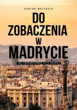 Zdjęcie Do zobaczenia w Madrycie. Jak zorganizować City Break pdf Adrian Wojtasik (E-book) - Mikstat