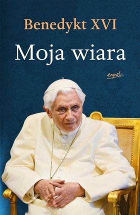 Moja wiara - Benedykt XVI [KSIĄŻKA]