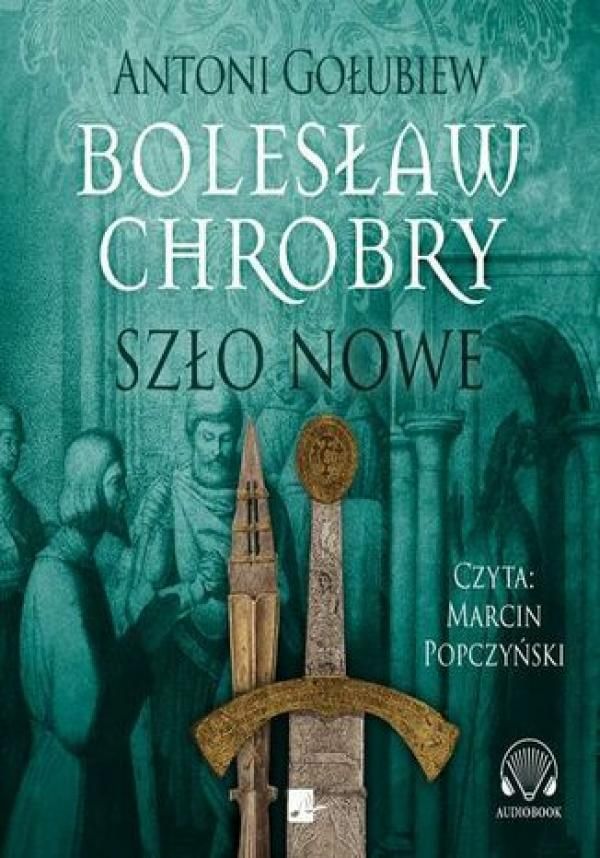 Bolesław Chrobry Szło Nowe Antoni Gołubiew Audiobook Ceny I Opinie