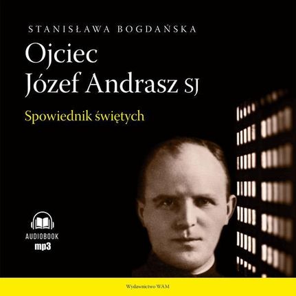 Ojciec Józef Andrasz SJ. Spowiednik świętych Stanisława Bogdańska (Audiobook)