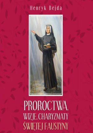 Proroctwa, wizje, charyzmaty świętej Faustyny Henryk Bejda (Audiobook)