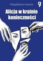 Alicja w krainie konieczności - Magdalena Kawka (E-book)