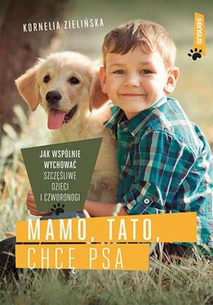 Mamo, tato, chcę psa. Jak wspólnie wychować szczęśliwe dzieci i czworonogi - Kornelia Zielińska (E-book)