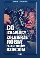 Co izraelscy żołnierze robią palestyńskim dzieciom - Andrzej Koraszewski (E-book)