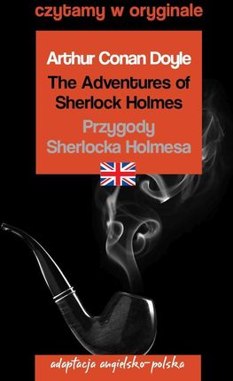 The Adventures of Sherlock Holmes. Przygody Sherlocka Holmesa. Adaptacja angielsko-polska. Czytamy w oryginale