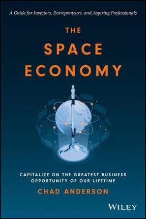 Space Economy: Capitalize on the Greatest Busi ness Opportunity of Our Lifetime
