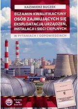 Zdjęcie Egzamin kwalifikacyjny osób zajmujących się eksploatacją urządzeń, instalacji i sieci cieplnych. wydanie 2023 - Drobin