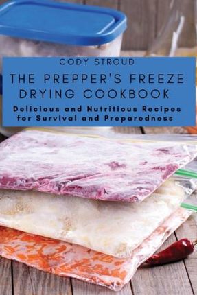 The Prepper's Freeze Drying Cookbook