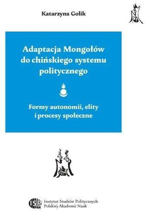 Adaptacja Mongołów do chińskiego systemu politycznego. Formy autonomii, elity i procesy społeczne