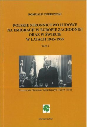 Polskie Stronnictwo Ludowe na emigracji w Europie Zachodniej oraz w świecie w latach 1945-1955. Tom 1