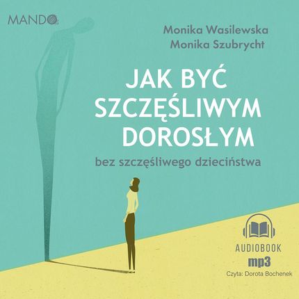 Jak być szczęśliwym dorosłym bez szczęśliwego dzieciństwa (Audiobook)