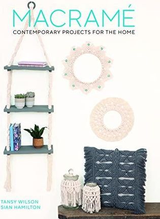 Macramé: Contemporary Projects for the Home: 2 - Tansy Wilson [KSIĄŻKA]