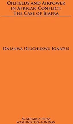 Oilfields and Airpower in African Conflict: The Case of Biafra - Onianwa Oluchukwu Ignatus [KSIĄŻKA]