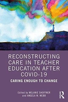 Reconstructing Care in Teacher Education after COVID-19: Caring Enough to Change - Melanie Shoffner [KSIĄŻKA]