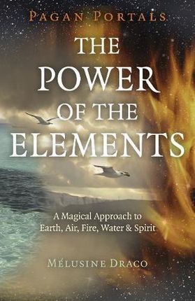 Pagan Portals - The Power of the Elements: The Magical Approach to Earth, Air, Fire, Water & Spirit - Melusine Draco [KSIĄŻKA]