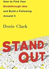 Stand Out: How to Find Your Breakthrough Idea and Build a Following Around It - Dorie Clark [KSIĄŻKA]