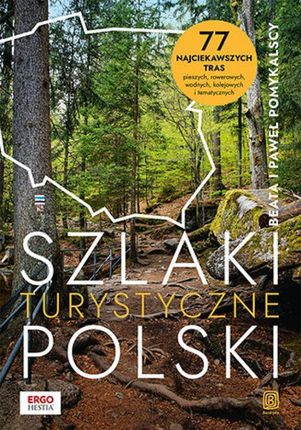 Szlaki turystyczne Polski. 77 najciekawszych tras pieszych, rowerowych, wodnych, kolejowych i tematycznych. Wydanie 1 pdf Paweł Pomykalski