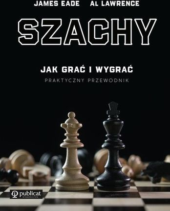 Szachy. Jak grać i wygrać. Praktyczny przewodnik