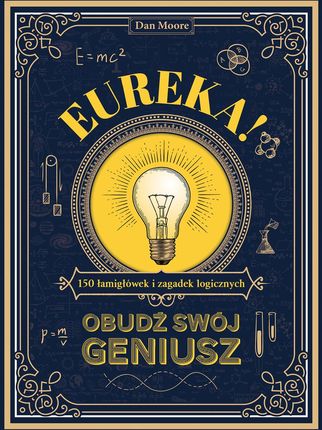 Eureka! Obudź swój geniusz. 150 łamigłówek i zagadek logicznych