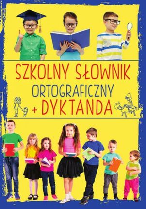 Szkolny słownik ortograficzny. Dyktanda pdf Ewa Stolarczyk