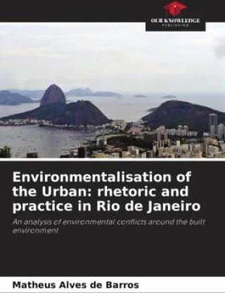 Environmentalisation of the Urban: rhetoric and practice in Rio de ...