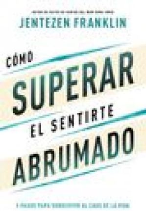 Cómo Superar El Sentirte Abrumado: 5 Pasos Para Sobrevivir Al Caos de la Vida (Spanish Language Edition, Overcoming When You Feel Overwhelmed (Spanish