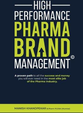 High Performance Pharma Brand Management - A Proven Path to All the Success and Money You Will Ever Need in the Most Elite Job of the Pharma Industry