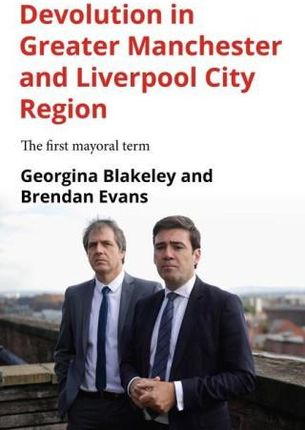 Devolution in Greater Manchester and Liverpool City Region: The First Mayoral Term