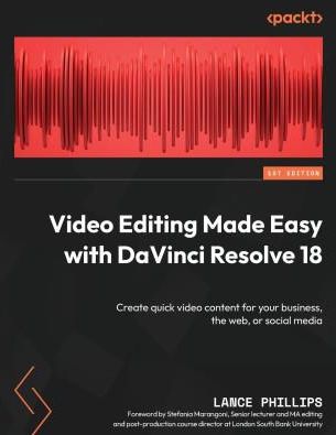 Video Editing Made Easy with DaVinci Resolve 18: Create quick video content for your business, the web, or social media