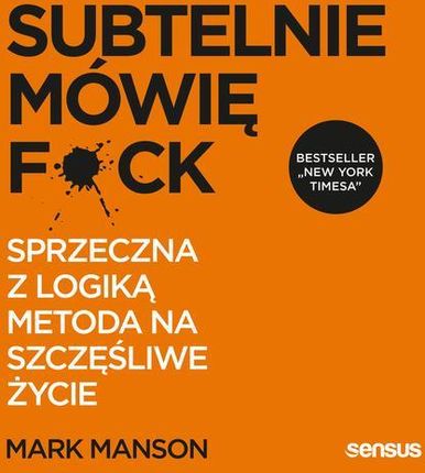 Subtelnie mówię F**k! Sprzeczna z logiką metoda na szczęśliwe życie (Audiobook)