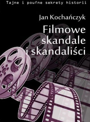 Filmowe skandale i skandaliści - Jan Kochańczyk (E-book)