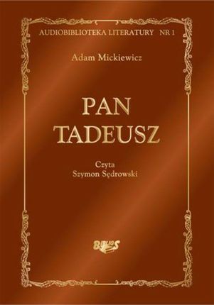Pan Tadeusz, czyli Ostatni zajazd na Litwie. Historia szlachecka z roku 1811 i 1812 we dwunastu księgach wierszem - Adam Mickiewicz (Audiobook)