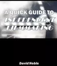 A QUICK GUIDE TO INDEPENDENT FILMMAKING - Noble David