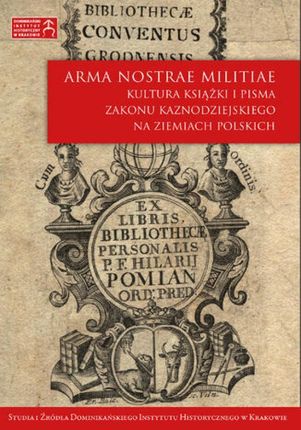 Arma nostrae militiae. Kultura książki i pisma Zakonu Kaznodziejskiego na ziemiach polskich pdf Zbiorowa Praca (E-book)